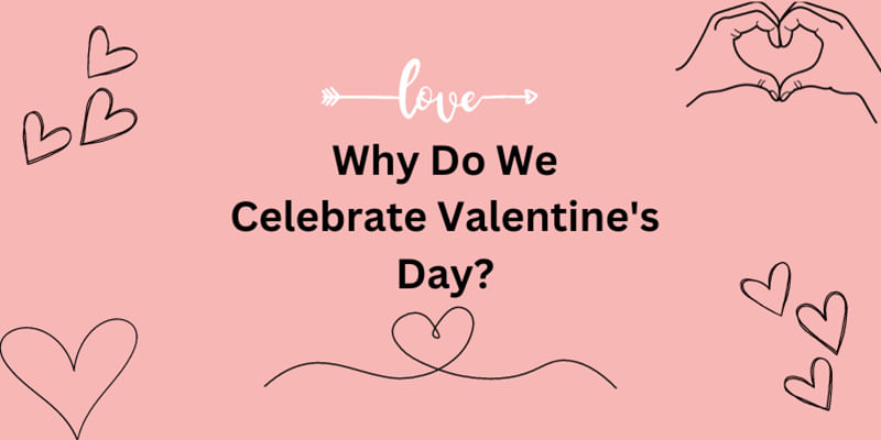 Why Do We Celebrate Valentine's Day?